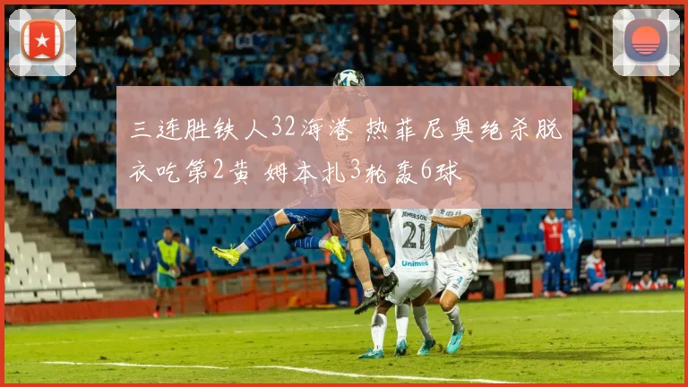 三连胜铁人32海港 热菲尼奥绝杀脱衣吃第2黄 姆本扎3轮轰6球